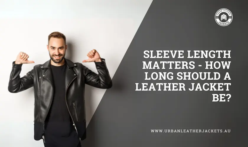 Sleeve-Length-Matters-How-Long-Should-a-Leather-Jacket-Be